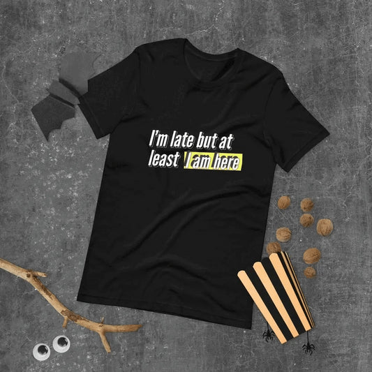 I'm Late But I Am Here Unisex T-Shirt